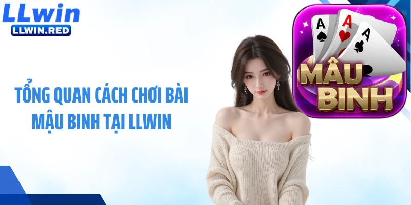 Mậu Binh Tại LLWIN: Cách Chơi Và Chiến Thuật Hiệu Quả Tổng quan cách chơi bài mậu binh tại LLWIN